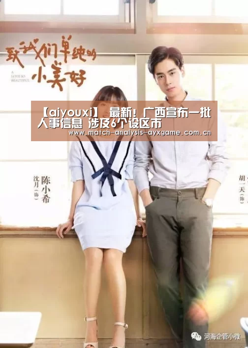 【aiyouxi】
最新!广西宣布一批人事信息 涉及6个设区市(图1) 爱游戏娱乐